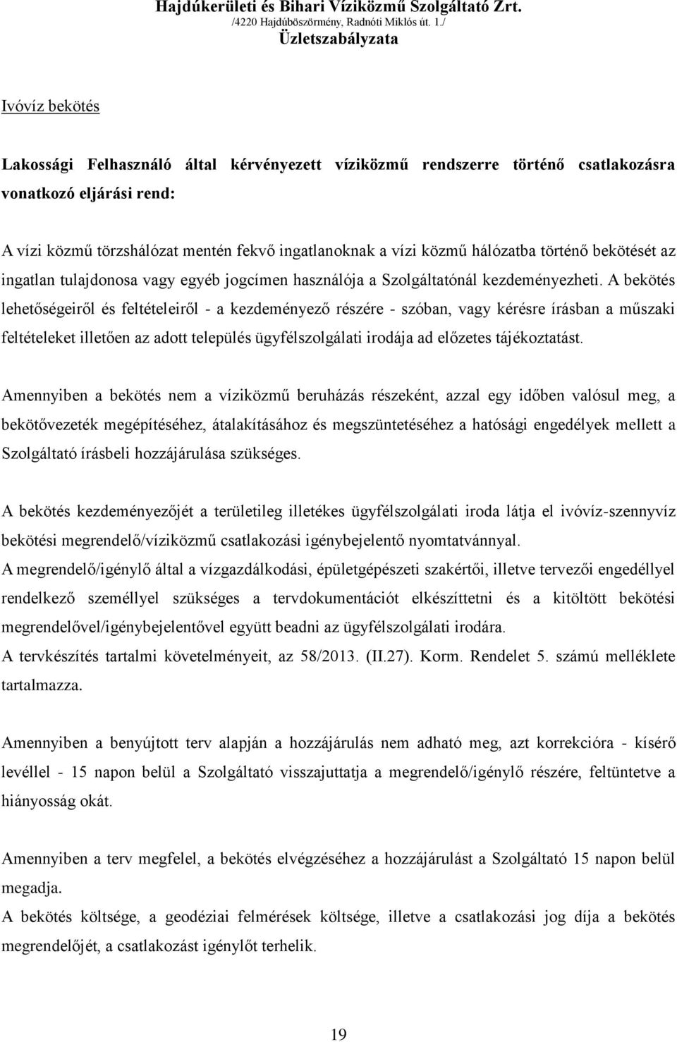 A bekötés lehetőségeiről és feltételeiről - a kezdeményező részére - szóban, vagy kérésre írásban a műszaki feltételeket illetően az adott település ügyfélszolgálati irodája ad előzetes tájékoztatást.