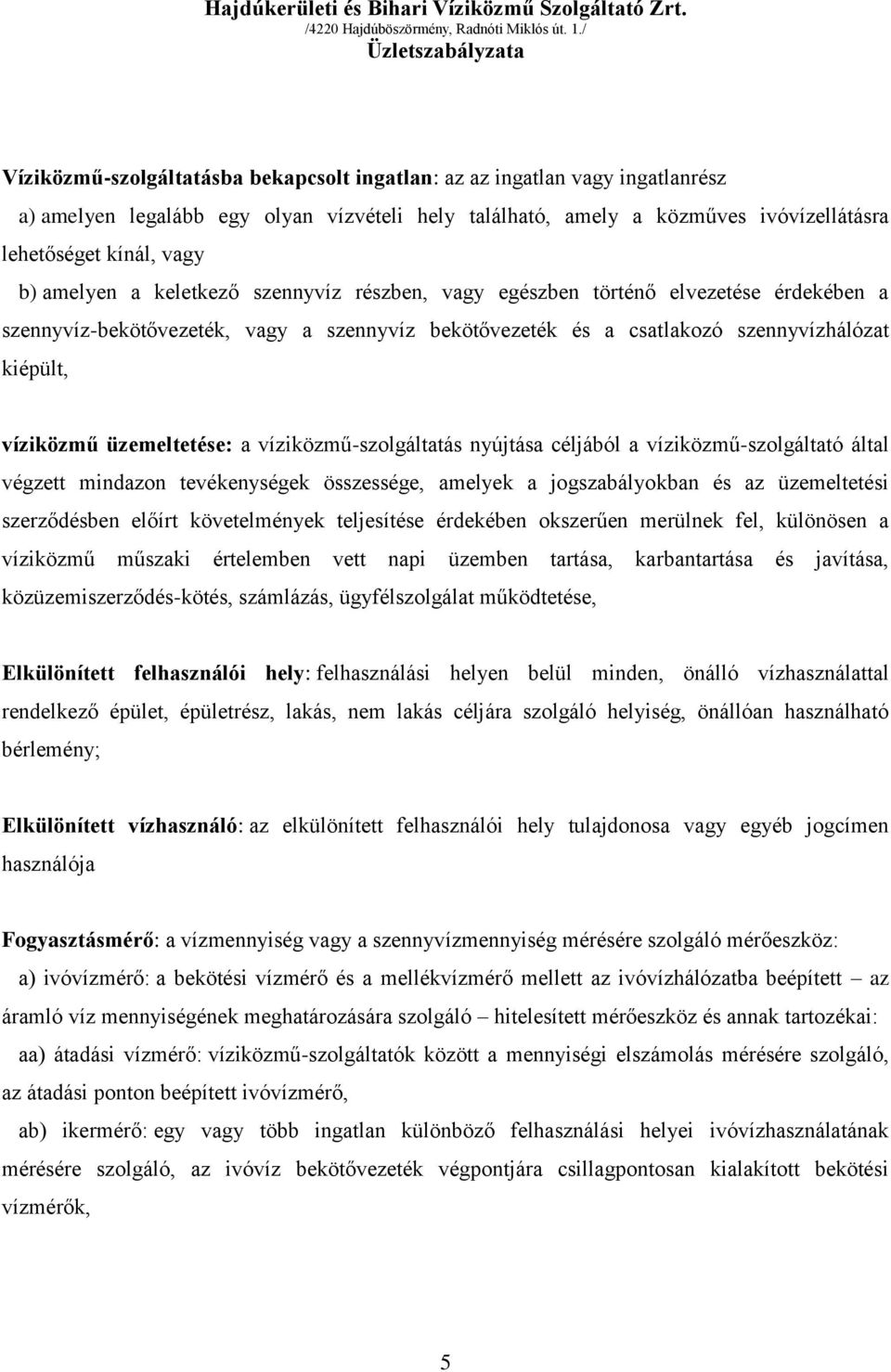 üzemeltetése: a víziközmű-szolgáltatás nyújtása céljából a víziközmű-szolgáltató által végzett mindazon tevékenységek összessége, amelyek a jogszabályokban és az üzemeltetési szerződésben előírt