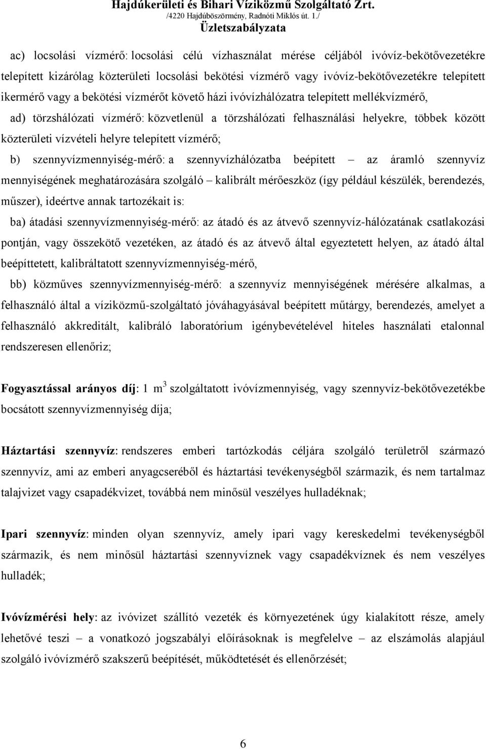 helyre telepített vízmérő; b) szennyvízmennyiség-mérő: a szennyvízhálózatba beépített az áramló szennyvíz mennyiségének meghatározására szolgáló kalibrált mérőeszköz (így például készülék,