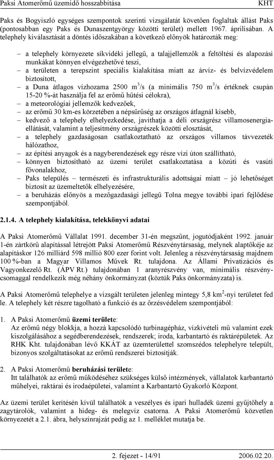 teszi, a területen a terepszint speciális kialakítása miatt az árvíz- és belvízvédelem biztosított, a Duna átlagos vízhozama 2500 m 3 /s (a minimális 750 m 3 /s értéknek csupán 15-20 %-át használja