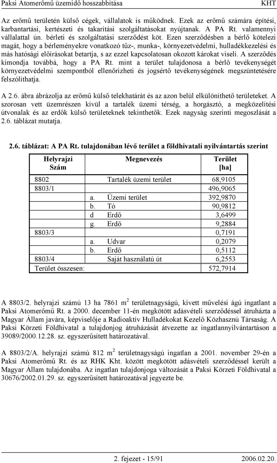 Ezen szerződésben a bérlő kötelezi magát, hogy a bérleményekre vonatkozó tűz-, munka-, környezetvédelmi, hulladékkezelési és más hatósági előírásokat betartja, s az ezzel kapcsolatosan okozott