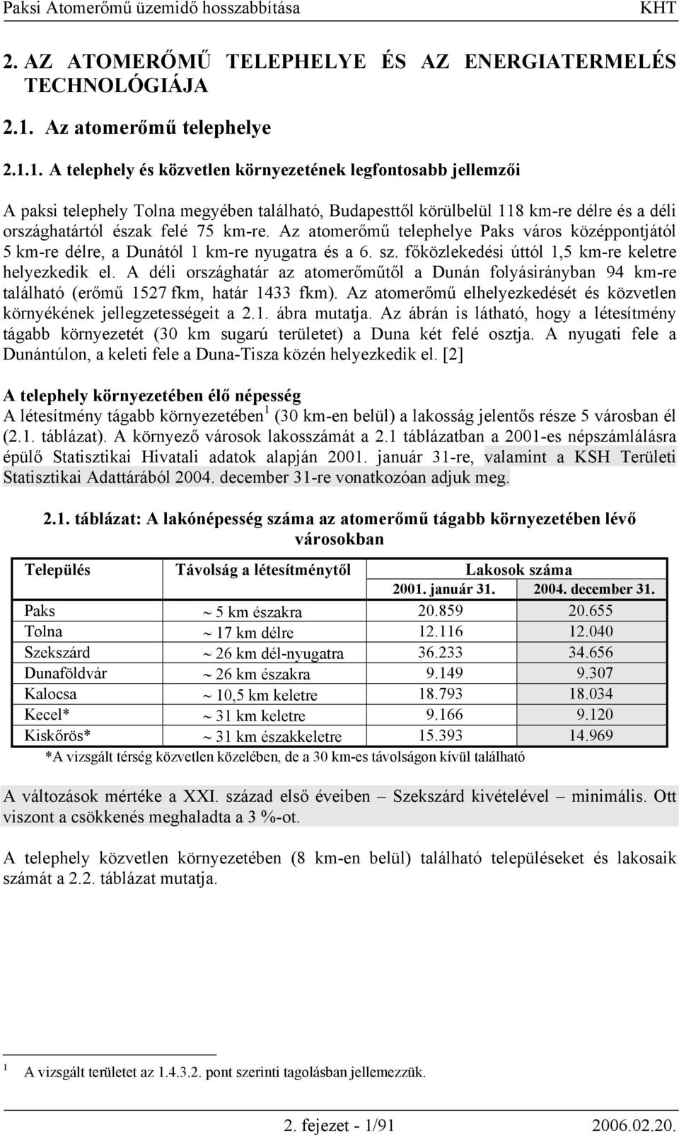 1. A telephely és közvetlen környezetének legfontosabb jellemzői A paksi telephely Tolna megyében található, Budapesttől körülbelül 118 km-re délre és a déli országhatártól észak felé 75 km-re.