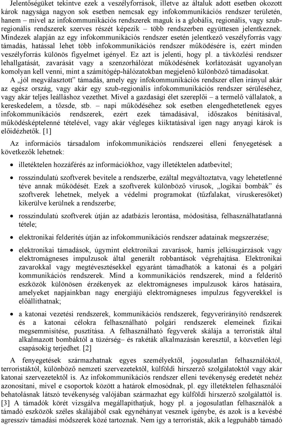 Mindezek alapján az egy infokommunikációs rendszer esetén jelentkező veszélyforrás vagy támadás, hatással lehet több infokommunikációs rendszer működésére is, ezért minden veszélyforrás különös