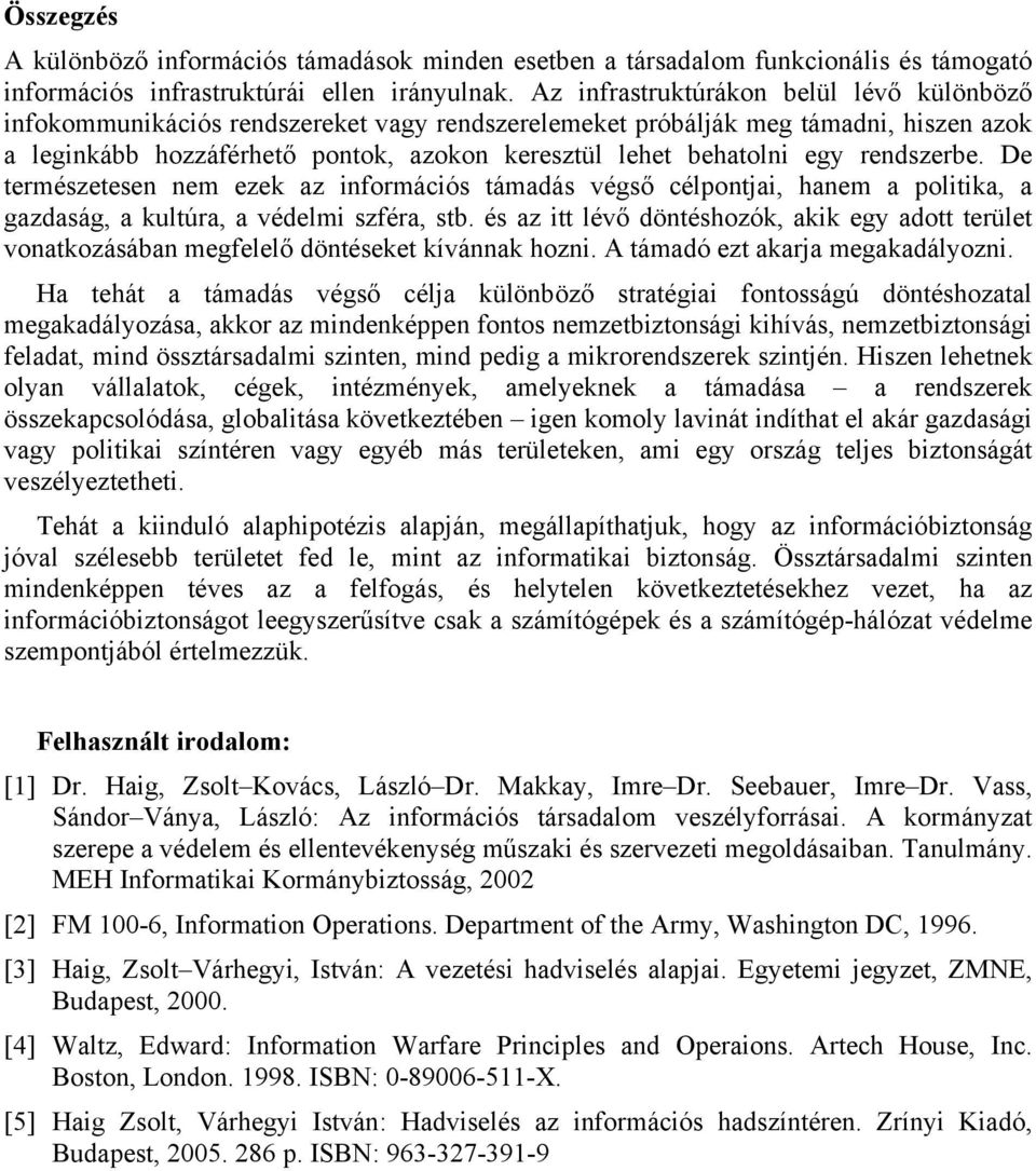 rendszerbe. De természetesen nem ezek az információs támadás végső célpontjai, hanem a politika, a gazdaság, a kultúra, a védelmi szféra, stb.