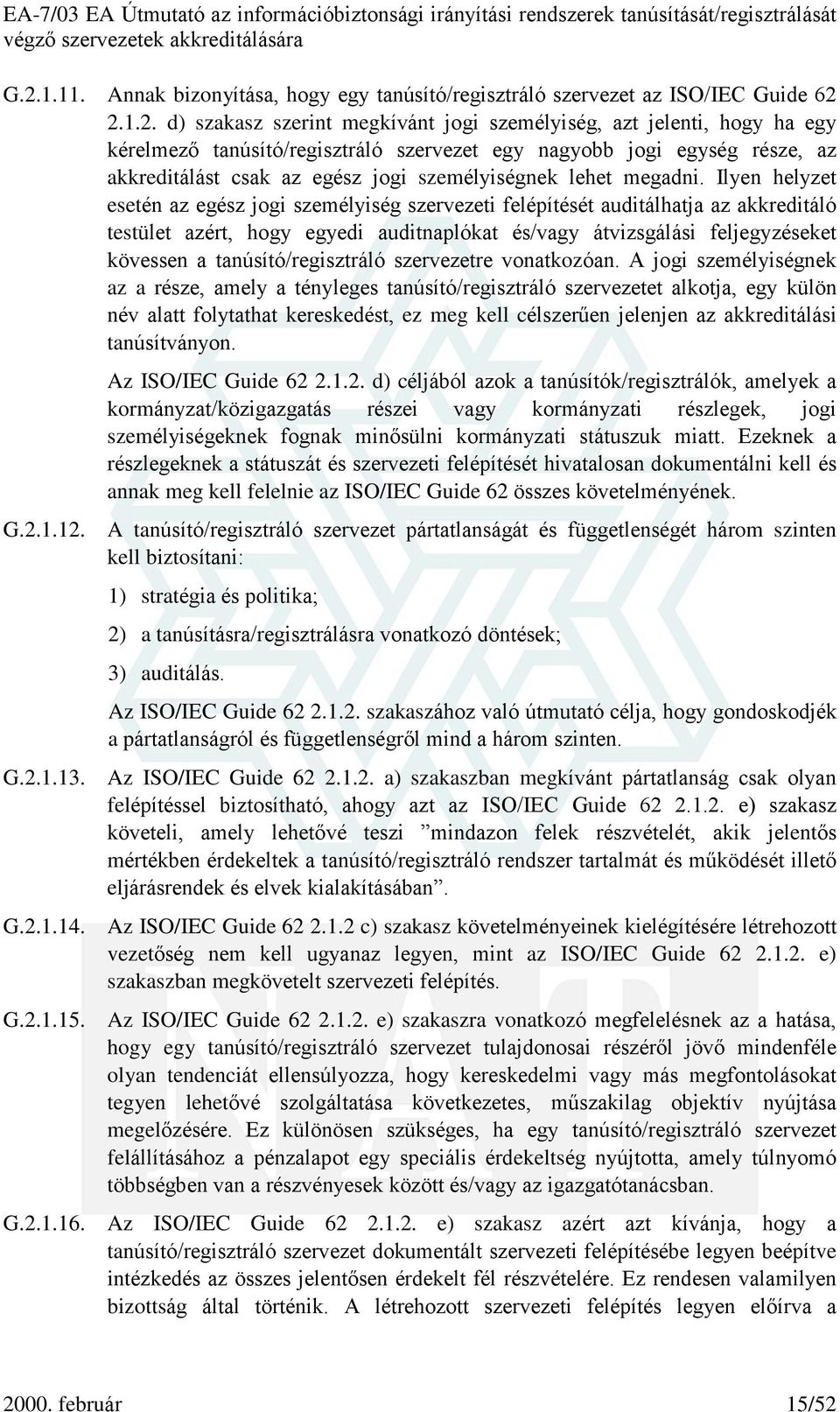 Ilyen helyzet esetén az egész jogi személyiség szervezeti felépítését auditálhatja az akkreditáló testület azért, hogy egyedi auditnaplókat és/vagy átvizsgálási feljegyzéseket kövessen a