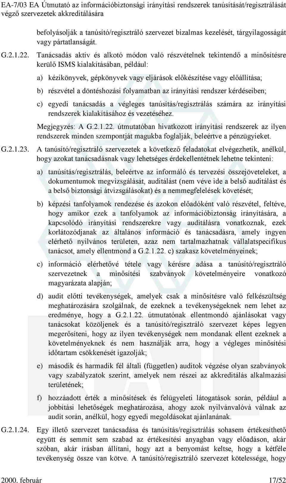 a döntéshozási folyamatban az irányítási rendszer kérdéseiben; c) egyedi tanácsadás a végleges tanúsítás/regisztrálás számára az irányítási rendszerek kialakításához és vezetéséhez. Megjegyzés: A G.2.