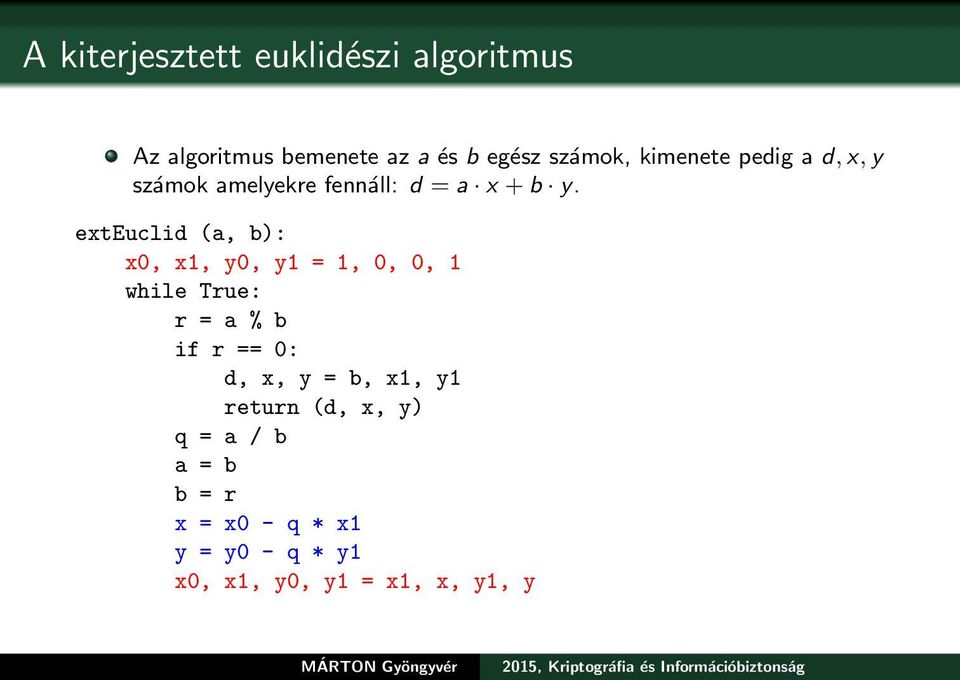 exteuclid (a, b): x0, x1, y0, y1 = 1, 0, 0, 1 while True: r = a % b if r == 0: d, x, y