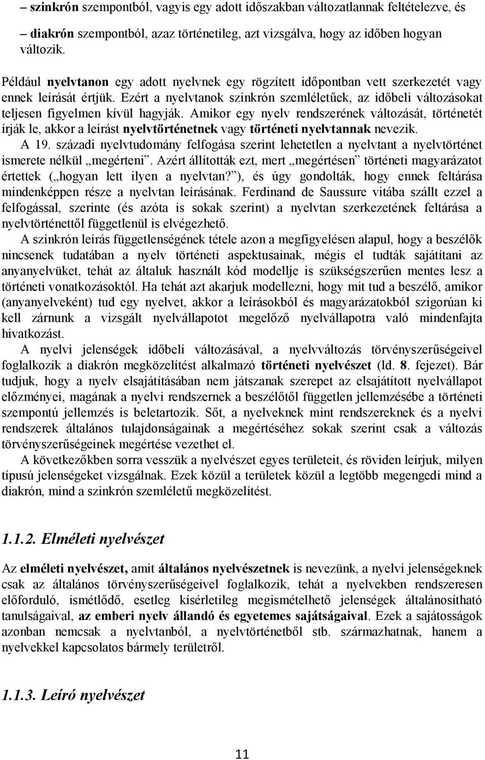 Ezért a nyelvtanok szinkrón szemléletűek, az időbeli változásokat teljesen figyelmen kívül hagyják.