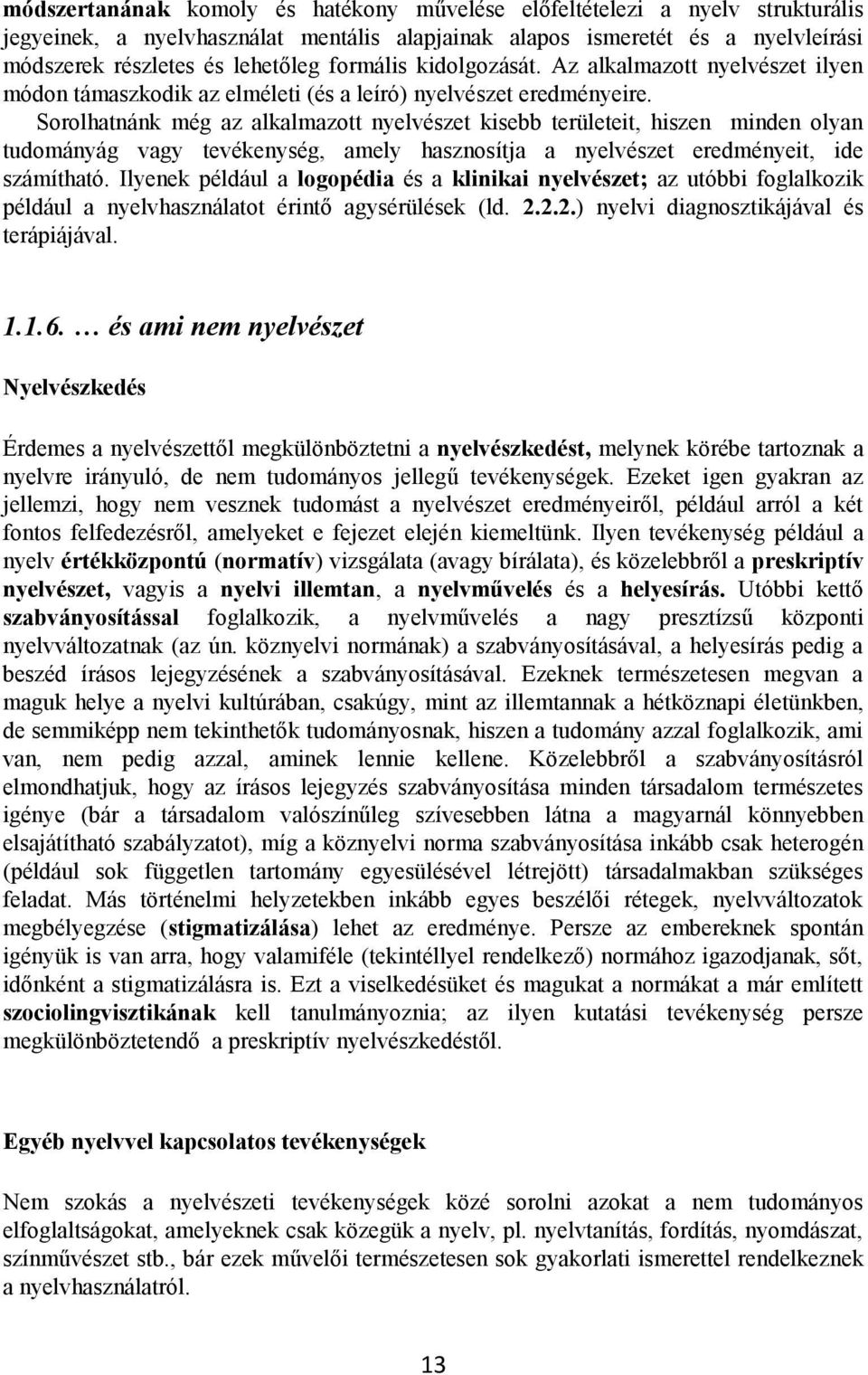 Sorolhatnánk még az alkalmazott nyelvészet kisebb területeit, hiszen minden olyan tudományág vagy tevékenység, amely hasznosítja a nyelvészet eredményeit, ide számítható.