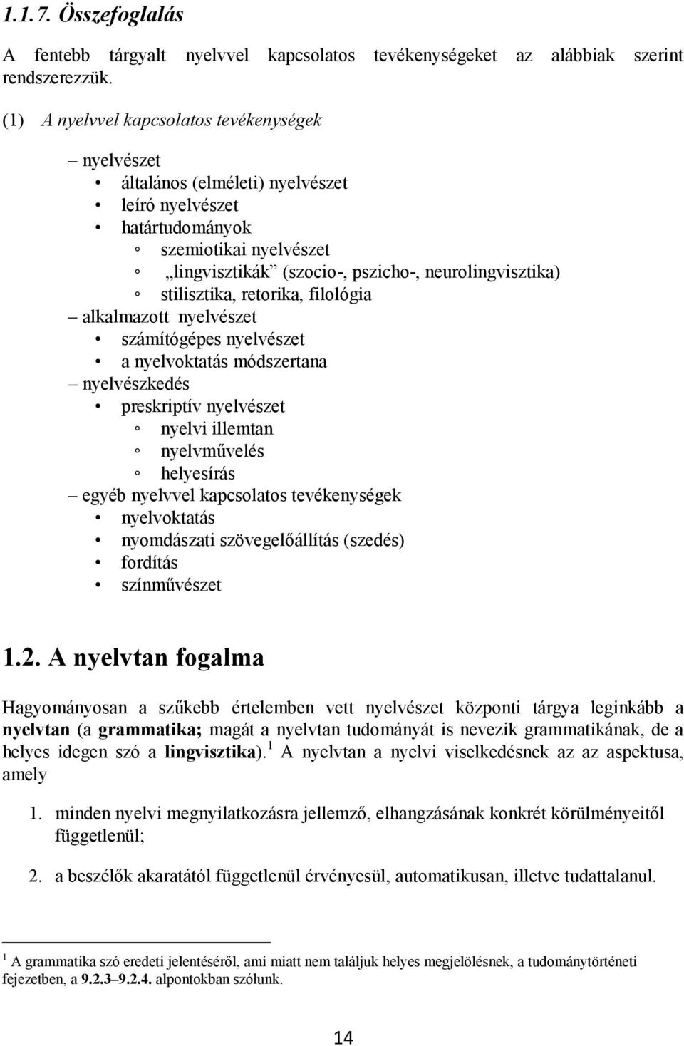 stilisztika, retorika, filológia alkalmazott nyelvészet számítógépes nyelvészet a nyelvoktatás módszertana nyelvészkedés preskriptív nyelvészet nyelvi illemtan nyelvművelés helyesírás egyéb nyelvvel