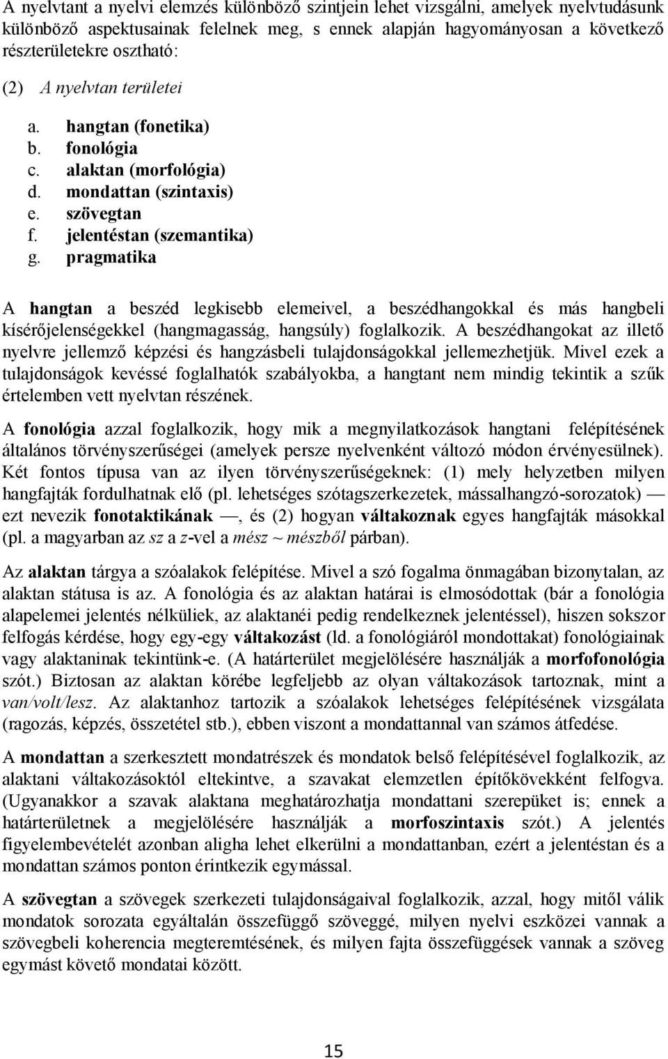 pragmatika A hangtan a beszéd legkisebb elemeivel, a beszédhangokkal és más hangbeli kísérőjelenségekkel (hangmagasság, hangsúly) foglalkozik.