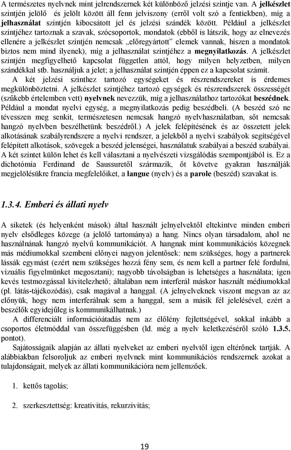 Például a jelkészlet szintjéhez tartoznak a szavak, szócsoportok, mondatok (ebből is látszik, hogy az elnevezés ellenére a jelkészlet szintjén nemcsak előregyártott elemek vannak, hiszen a mondatok