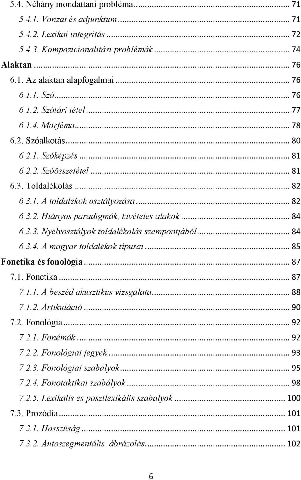 .. 84 6.3.3. Nyelvosztályok toldalékolás szempontjából... 84 6.3.4. A magyar toldalékok típusai... 85 Fonetika és fonológia... 87 7.1. Fonetika... 87 7.1.1. A beszéd akusztikus vizsgálata... 88 7.1.2.