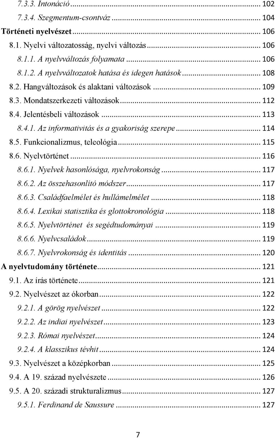 Funkcionalizmus, teleológia... 115 8.6. Nyelvtörténet... 116 8.6.1. Nyelvek hasonlósága, nyelvrokonság... 117 8.6.2. Az összehasonlító módszer... 117 8.6.3. Családfaelmélet és hullámelmélet... 118 8.