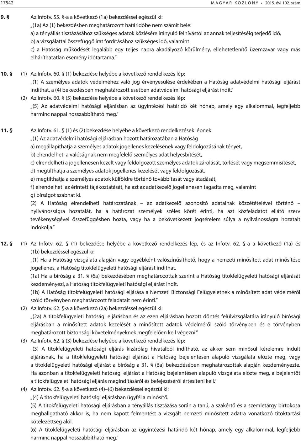 teljesítéséig terjedő idő, b) a vizsgálattal összefüggő irat fordításához szükséges idő, valamint c) a Hatóság működését legalább egy teljes napra akadályozó körülmény, ellehetetlenítő üzemzavar vagy