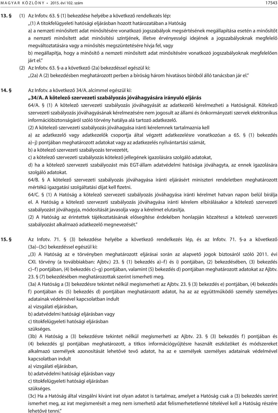 megsértésének megállapítása esetén a minősítőt a nemzeti minősített adat minősítési szintjének, illetve érvényességi idejének a jogszabályoknak megfelelő megváltoztatására vagy a minősítés