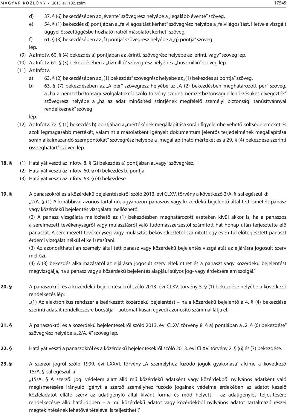 (3) bekezdésében az f) pontja szövegrész helyébe a g) pontja szöveg (9) Az Infotv. 60. (4) bekezdés a) pontjában az érinti, szövegrész helyébe az érinti, vagy szöveg (10) Az Infotv. 61.