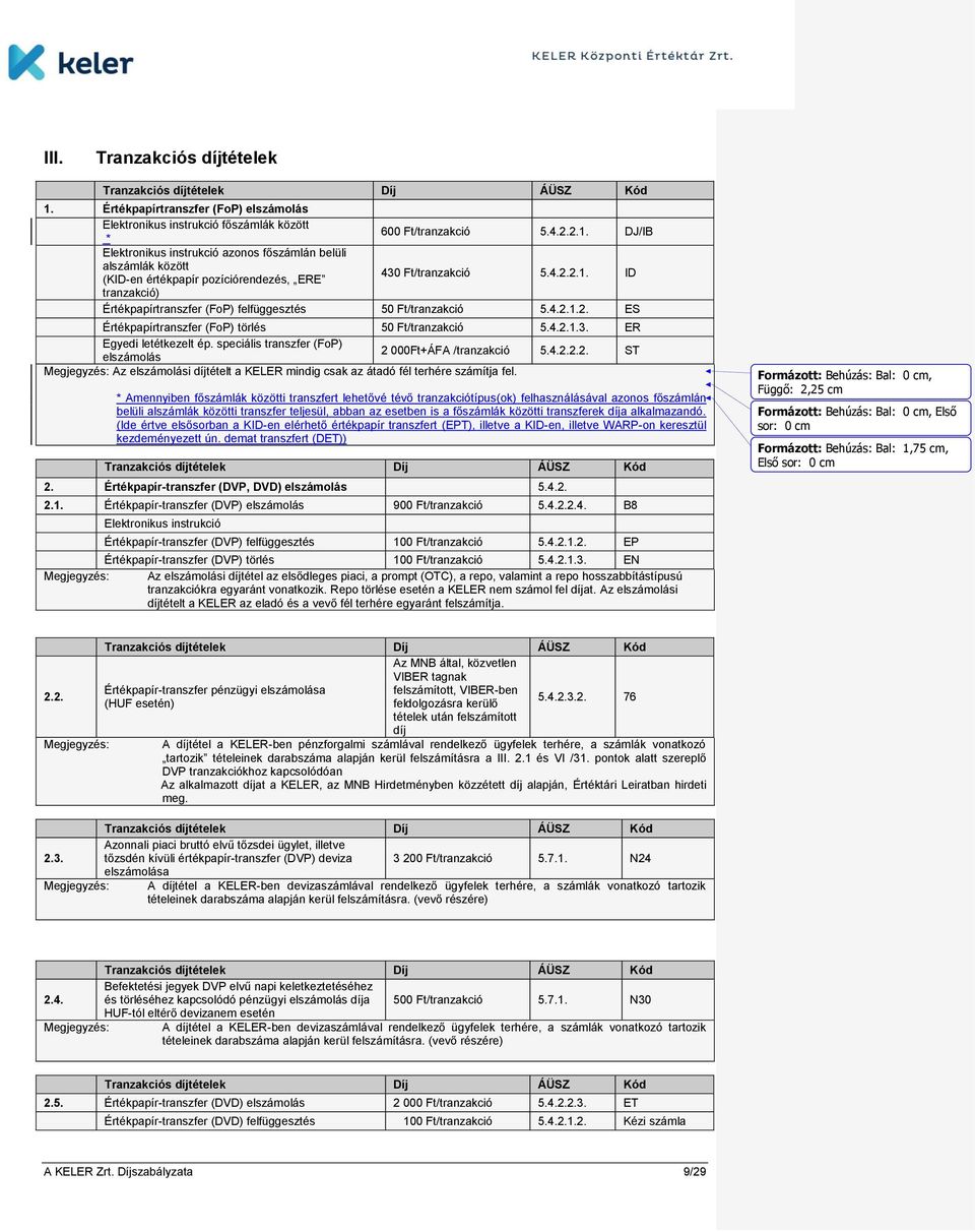 speciális transzfer (FoP) elszámolás 2 000Ft+ÁFA /tranzakció 5.4.2.2.2. ST Megjegyzés: Az elszámolási díjtételt a KELER mindig csak az átadó fél terhére számítja fel.