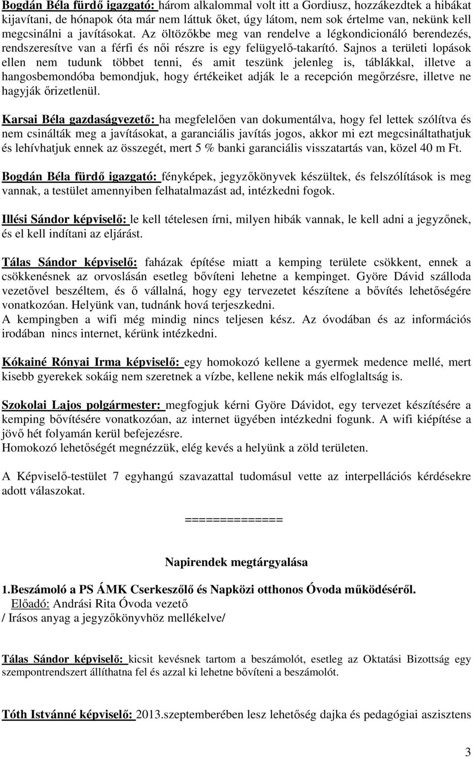 Sajnos a területi lopások ellen nem tudunk többet tenni, és amit teszünk jelenleg is, táblákkal, illetve a hangosbemondóba bemondjuk, hogy értékeiket adják le a recepción megőrzésre, illetve ne