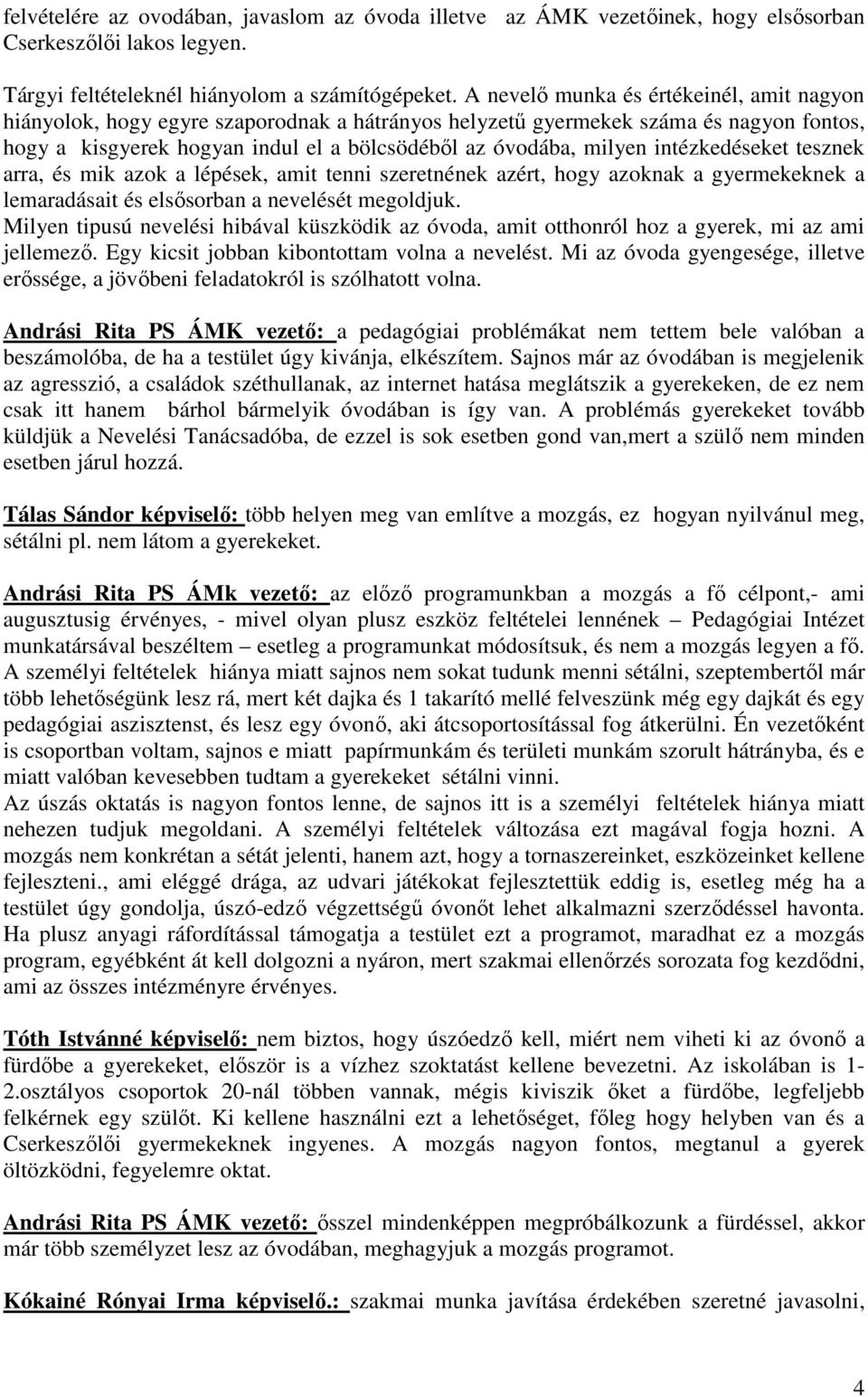 intézkedéseket tesznek arra, és mik azok a lépések, amit tenni szeretnének azért, hogy azoknak a gyermekeknek a lemaradásait és elsősorban a nevelését megoldjuk.