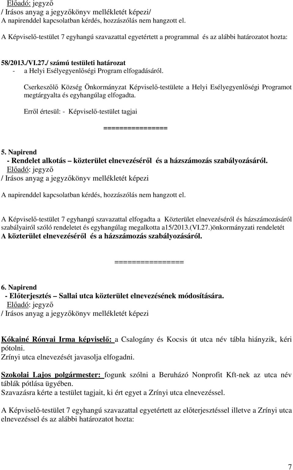 Cserkeszőlő Község Önkormányzat Képviselő-testülete a Helyi Esélyegyenlőségi Programot megtárgyalta és egyhangúlag elfogadta. Erről értesül: - Képviselő-testület tagjai ================ 5.