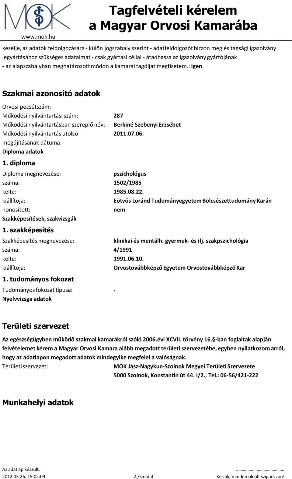 : igen Szakmai azonosító adatok Orvosi pecsétszám: Működési nyilvántartási szám: 287 Működési nyilvántartásban szereplő név: Berkiné Szebenyi Erzsébet Működési nyilvántartás utolsó 2011.07.06.