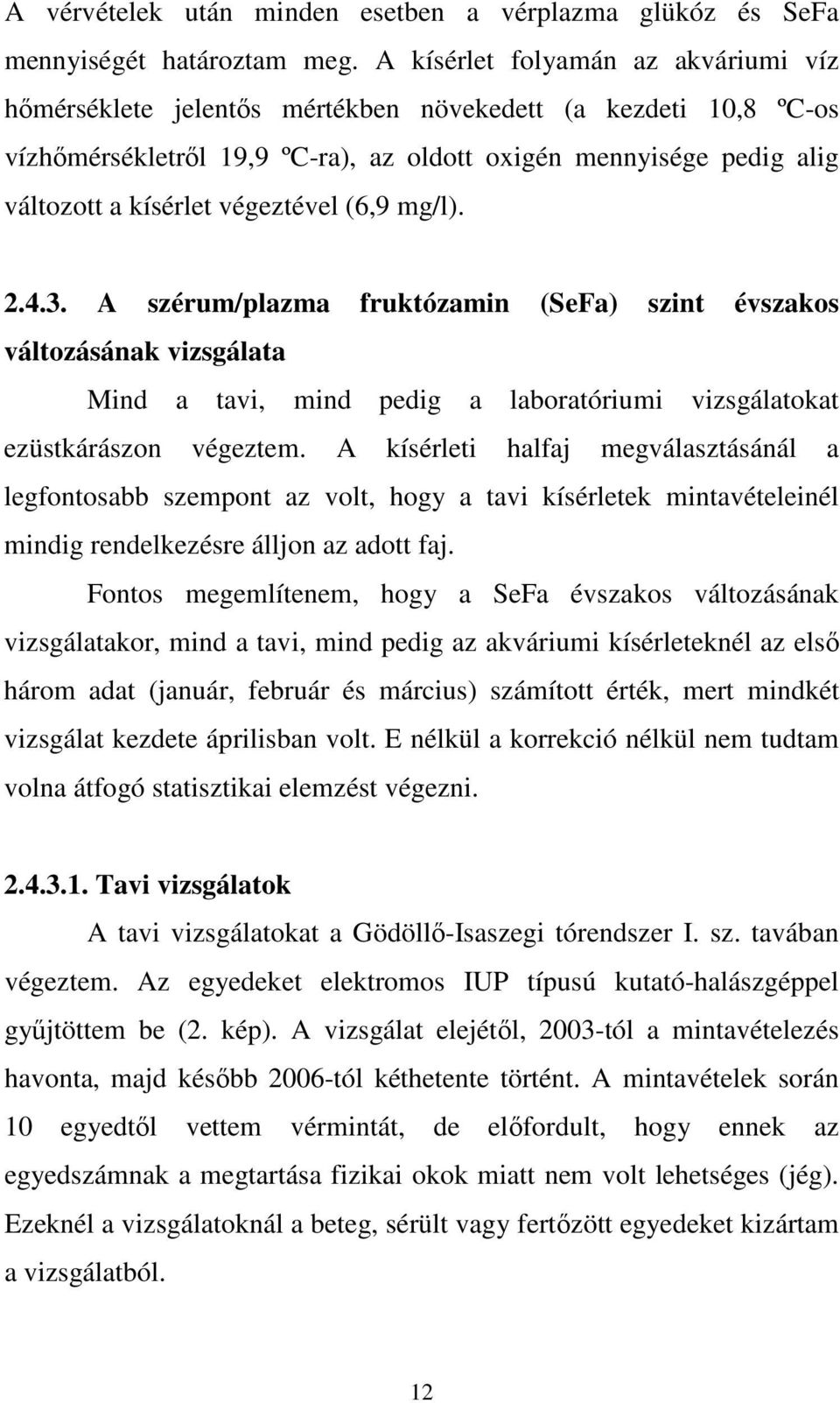 végeztével (6,9 mg/l). 2.4.3. A szérum/plazma fruktózamin (SeFa) szint évszakos változásának vizsgálata Mind a tavi, mind pedig a laboratóriumi vizsgálatokat ezüstkárászon végeztem.