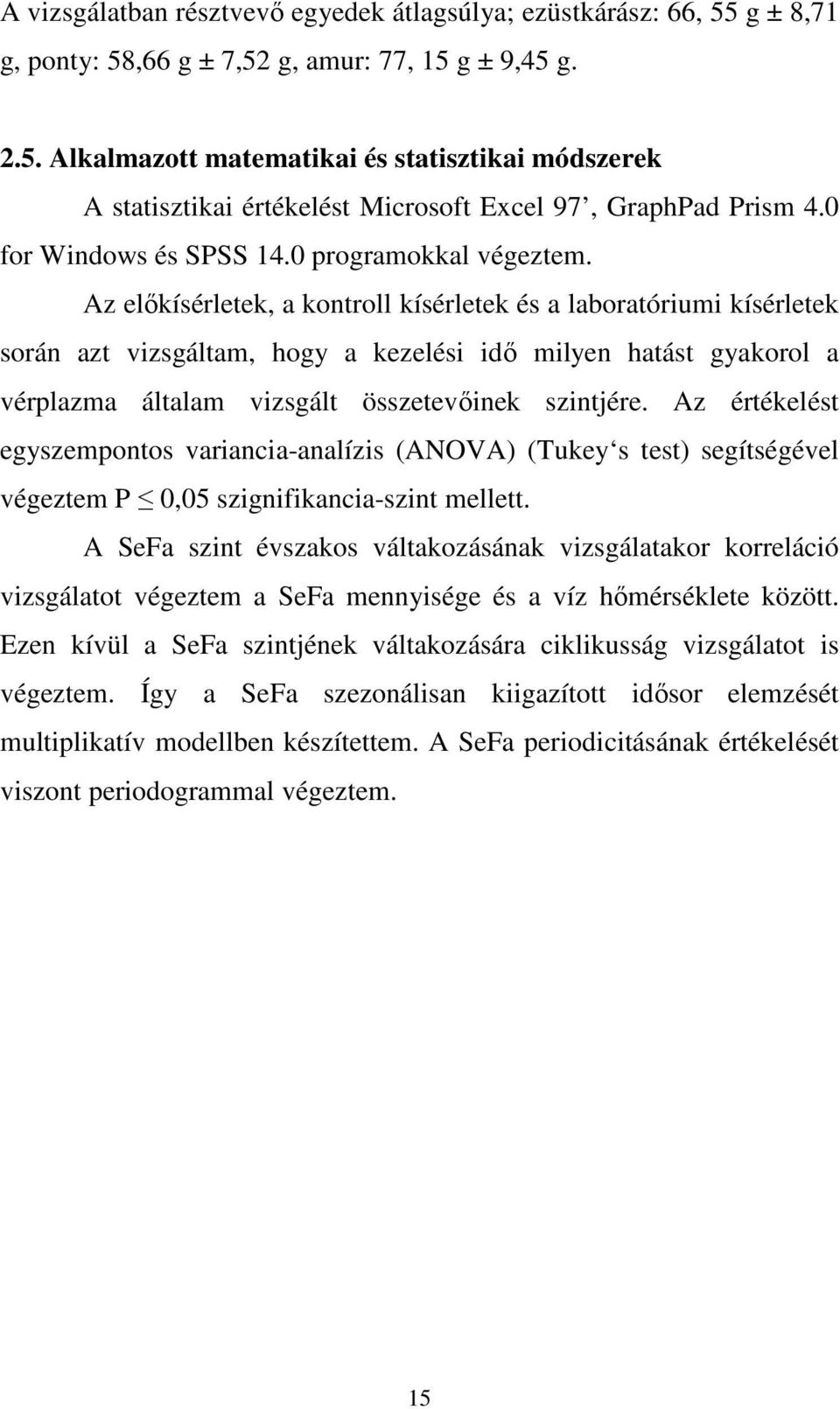 Az elıkísérletek, a kontroll kísérletek és a laboratóriumi kísérletek során azt vizsgáltam, hogy a kezelési idı milyen hatást gyakorol a vérplazma általam vizsgált összetevıinek szintjére.