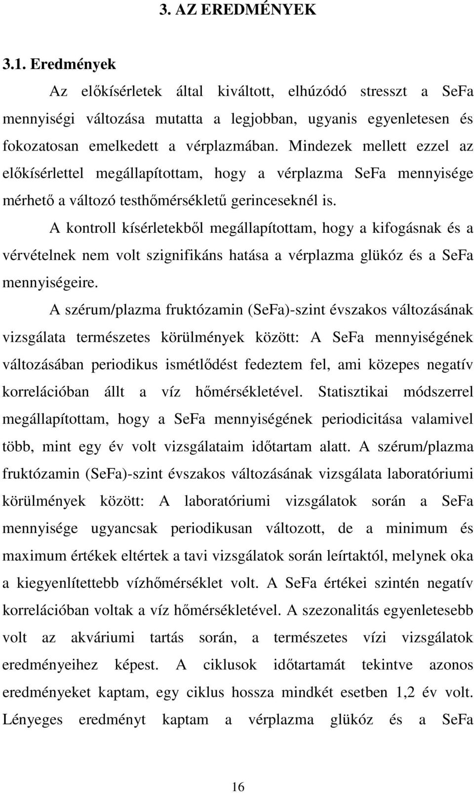 A kontroll kísérletekbıl megállapítottam, hogy a kifogásnak és a vérvételnek nem volt szignifikáns hatása a vérplazma glükóz és a SeFa mennyiségeire.