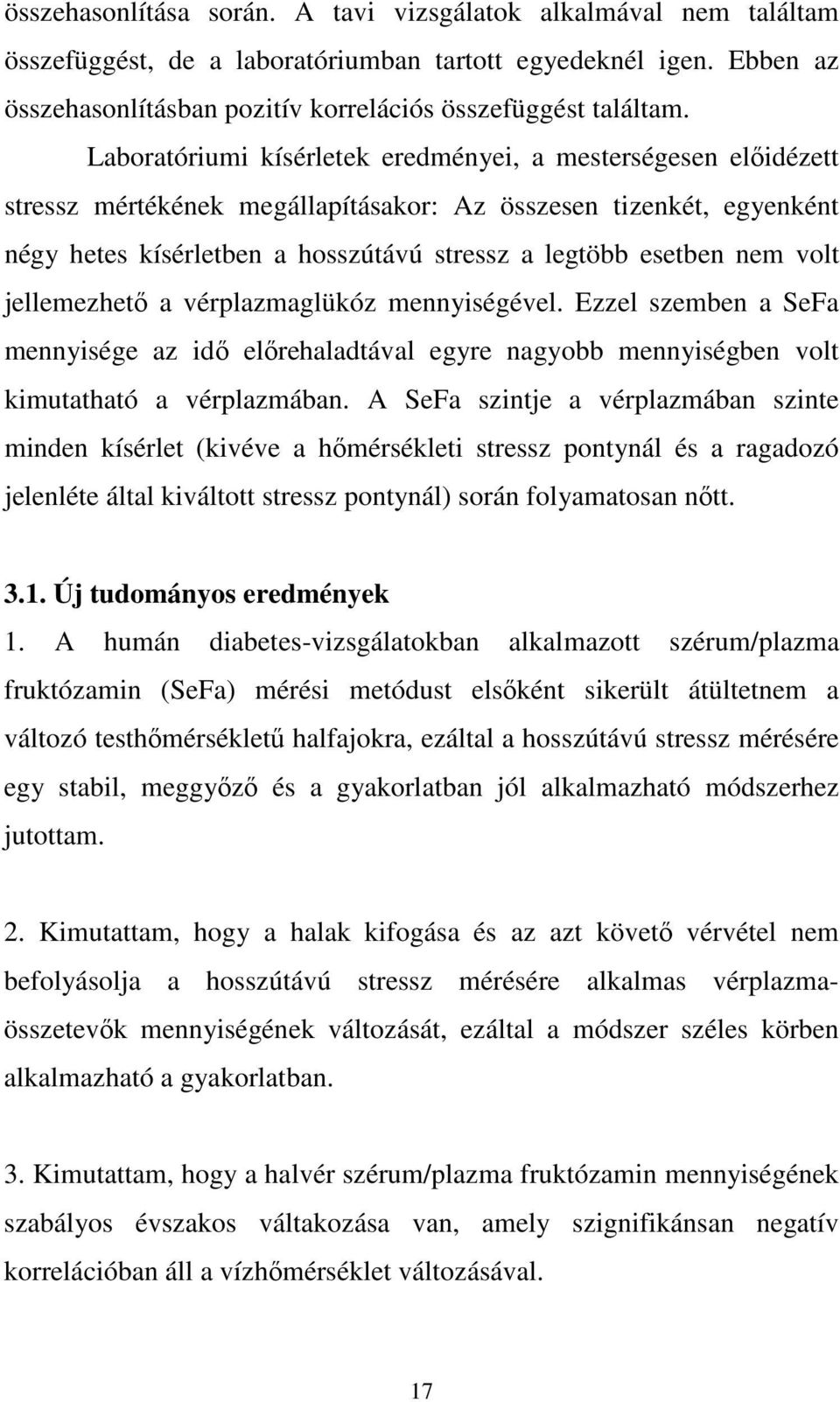 volt jellemezhetı a vérplazmaglükóz mennyiségével. Ezzel szemben a SeFa mennyisége az idı elırehaladtával egyre nagyobb mennyiségben volt kimutatható a vérplazmában.