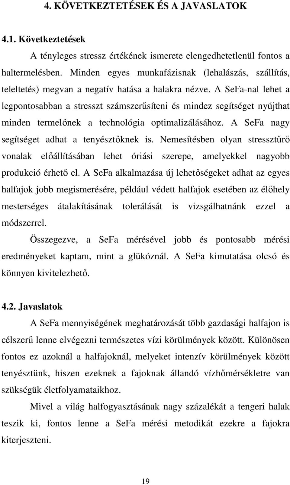 A SeFa-nal lehet a legpontosabban a stresszt számszerősíteni és mindez segítséget nyújthat minden termelınek a technológia optimalizálásához. A SeFa nagy segítséget adhat a tenyésztıknek is.