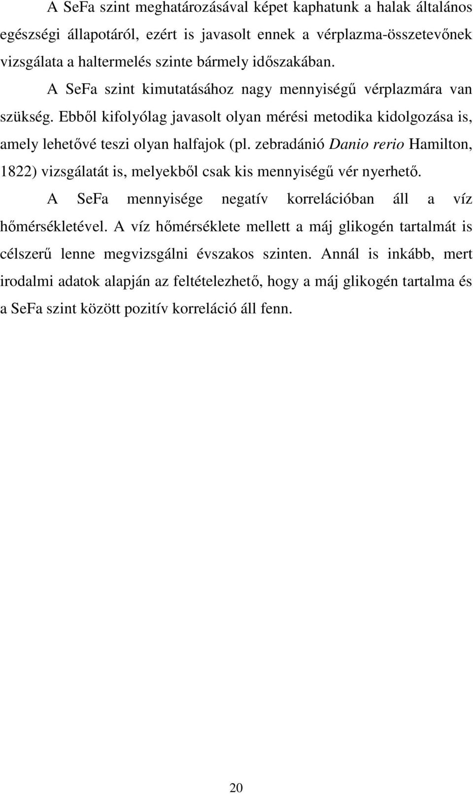 zebradánió Danio rerio Hamilton, 1822) vizsgálatát is, melyekbıl csak kis mennyiségő vér nyerhetı. A SeFa mennyisége negatív korrelációban áll a víz hımérsékletével.