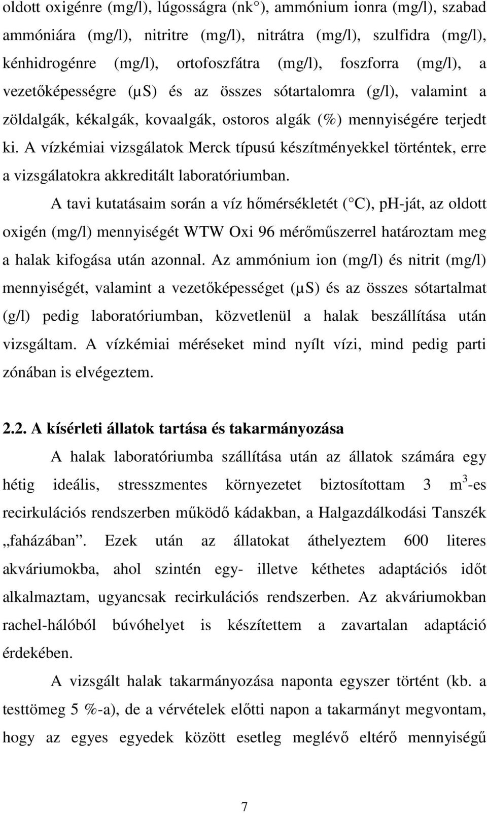 A vízkémiai vizsgálatok Merck típusú készítményekkel történtek, erre a vizsgálatokra akkreditált laboratóriumban.