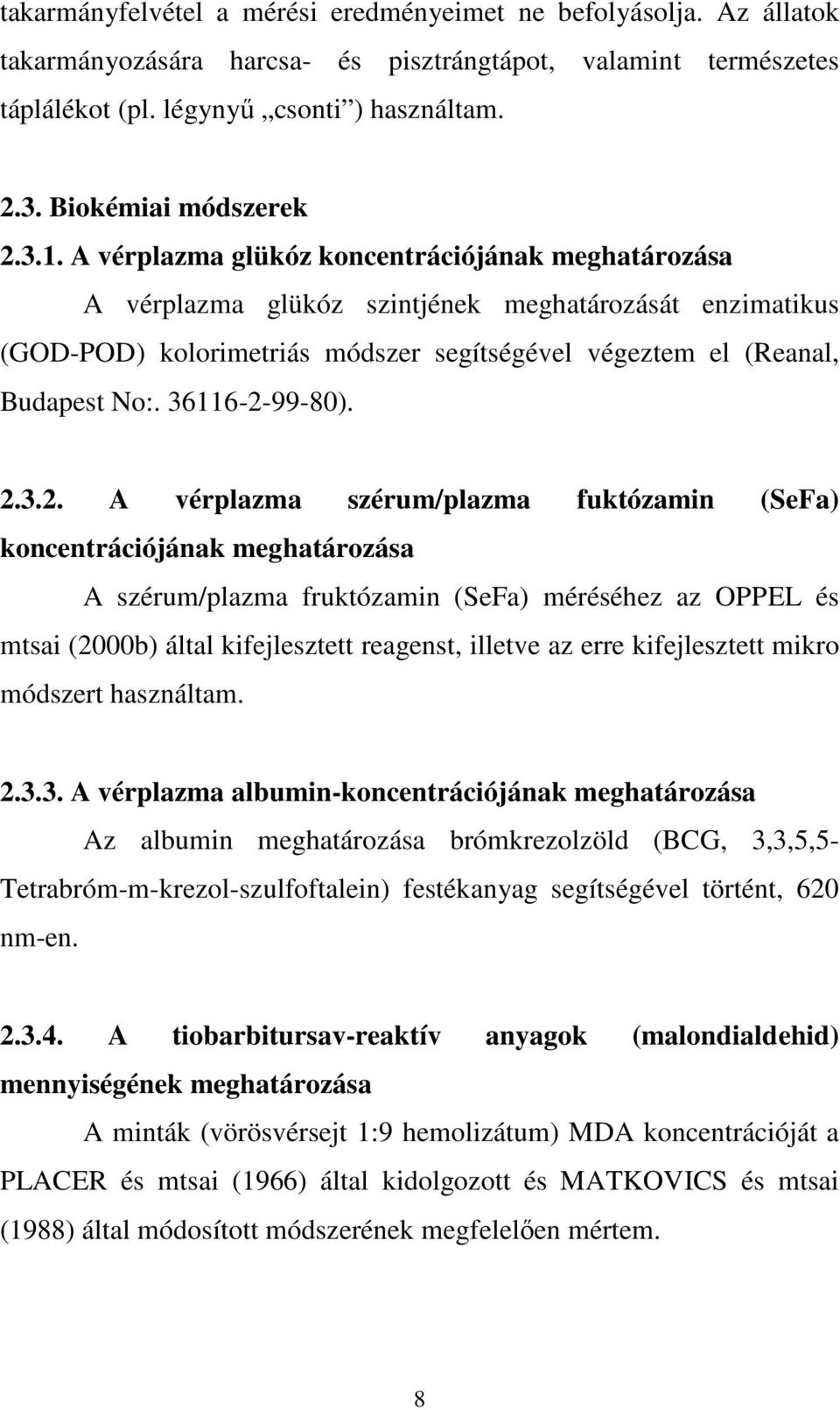 A vérplazma glükóz koncentrációjának meghatározása A vérplazma glükóz szintjének meghatározását enzimatikus (GOD-POD) kolorimetriás módszer segítségével végeztem el (Reanal, Budapest No:.