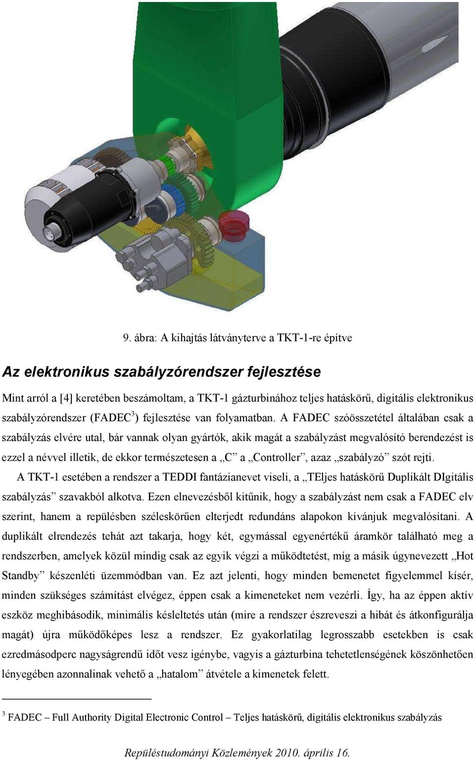 A FADEC szóösszetétel általában csak a szabályzás elvére utal, bár vannak olyan gyártók, akik magát a szabályzást megvalósító berendezést is ezzel a névvel illetik, de ekkor természetesen a C a