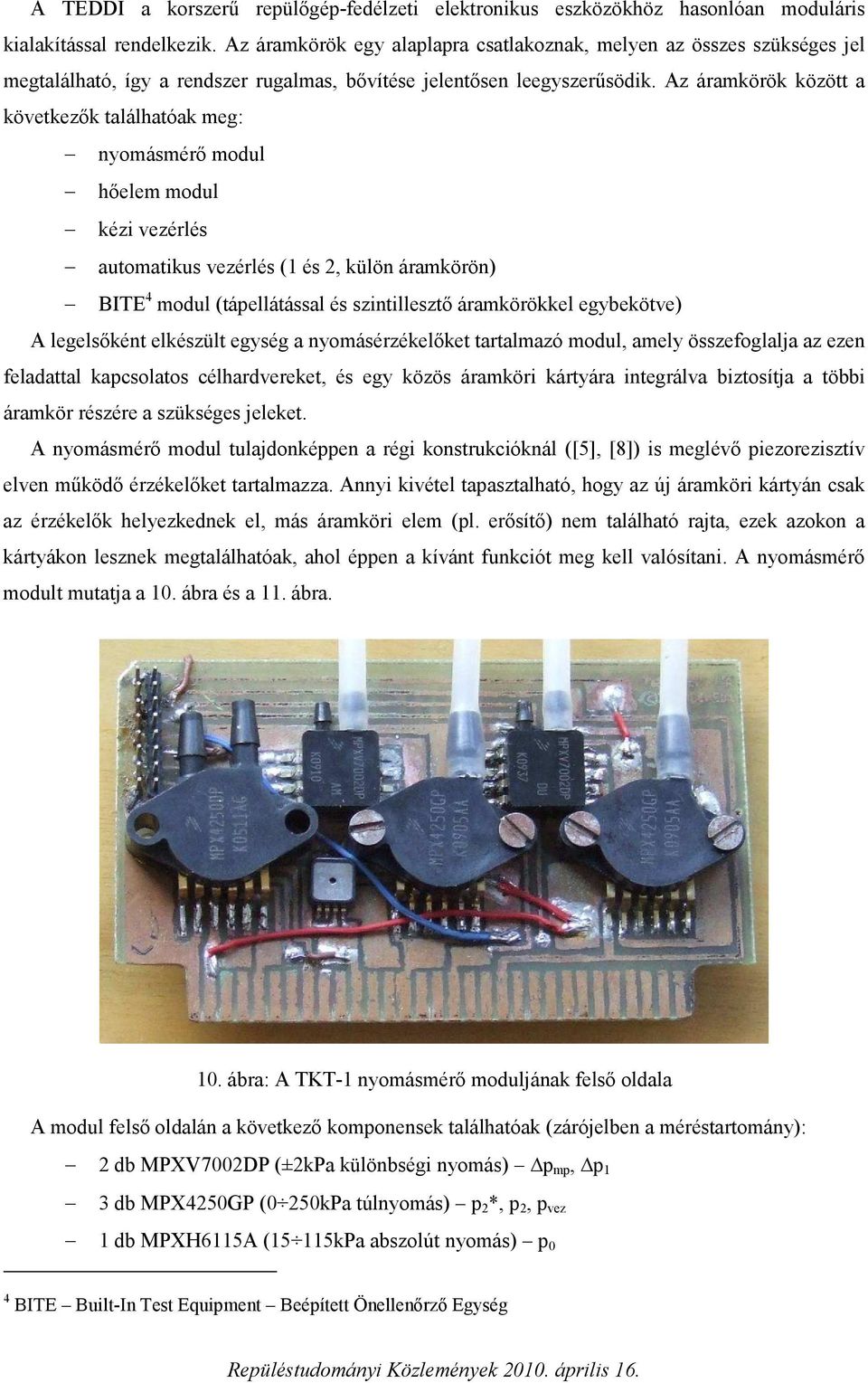 Az áramkörök között a következők találhatóak meg: nyomásmérő modul hőelem modul kézi vezérlés automatikus vezérlés (1 és 2, külön áramkörön) BITE 4 modul (tápellátással és szintillesztő áramkörökkel