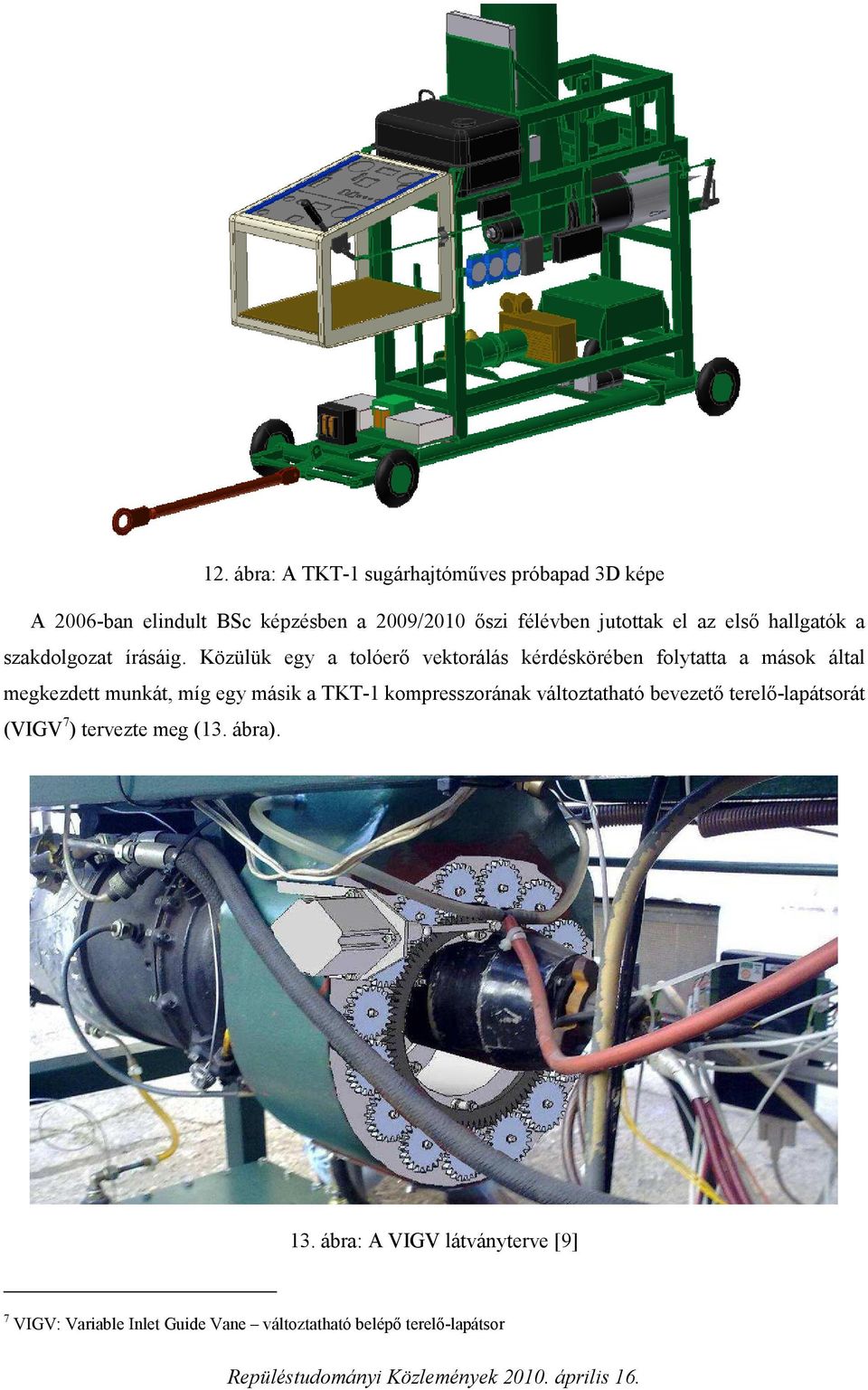 Közülük egy a tolóerő vektorálás kérdéskörében folytatta a mások által megkezdett munkát, míg egy másik a TKT-1