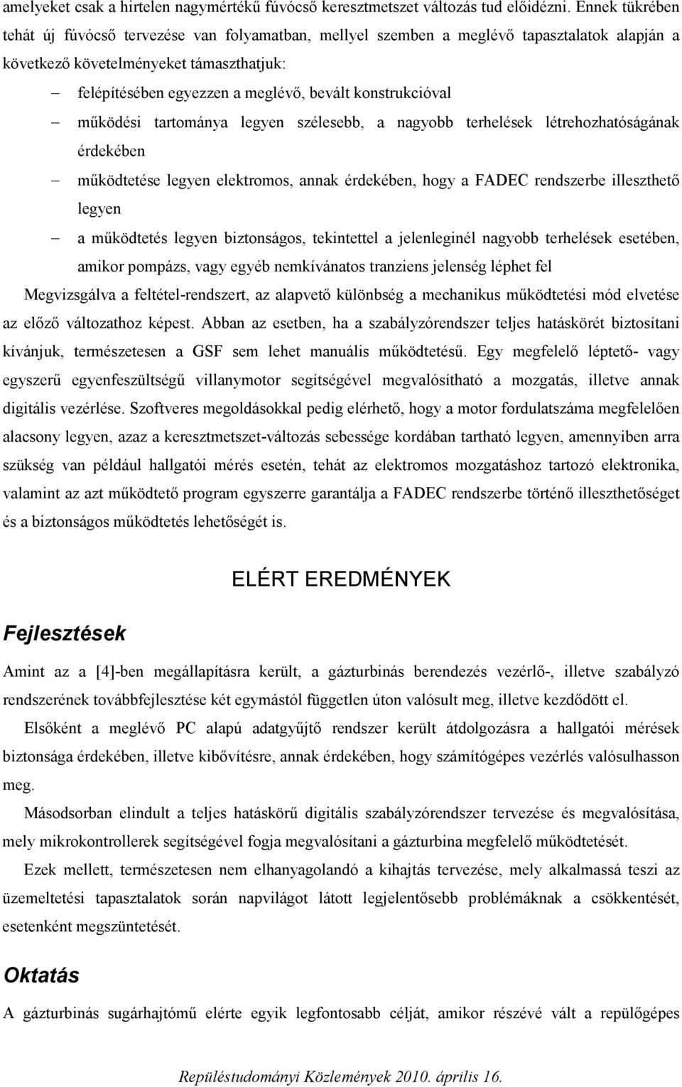 konstrukcióval működési tartománya legyen szélesebb, a nagyobb terhelések létrehozhatóságának érdekében működtetése legyen elektromos, annak érdekében, hogy a FADEC rendszerbe illeszthető legyen a