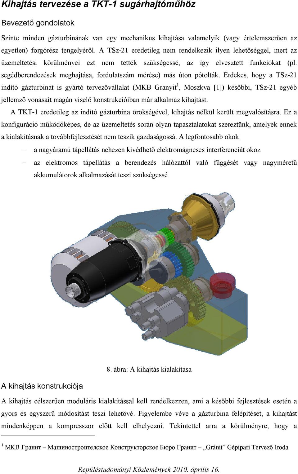 segédberendezések meghajtása, fordulatszám mérése) más úton pótolták.