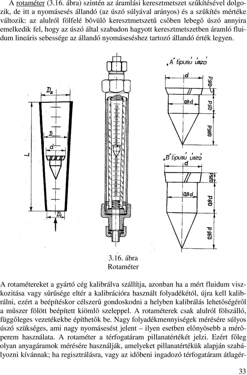 lebegő úszó annyira emelkedik fel, hogy az úszó által szabadon hagyott keresztmetszetben áramló fluidum lineáris sebessége az állandó nyomáseséshez tartozó állandó érték legyen. 3.16.