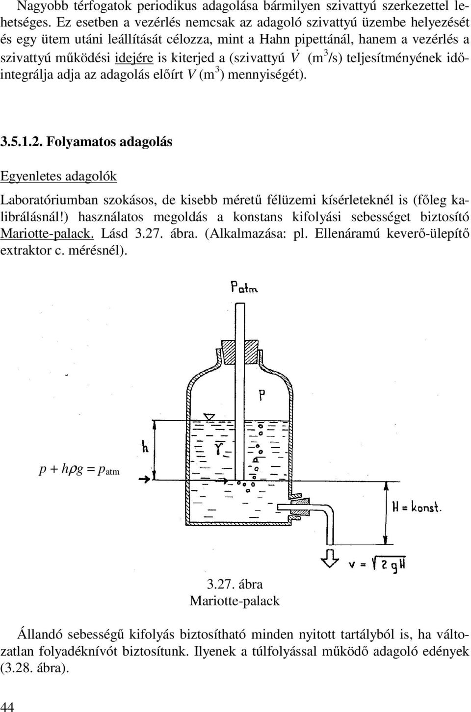 (szivattyú V & (m 3 /s) teljesítményének időintegrálja adja az adagolás előírt V (m 3 ) mennyiségét). 3.5.1.2.