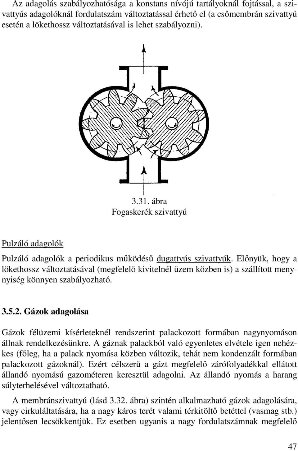 Előnyük, hogy a lökethossz változtatásával (megfelelő kivitelnél üzem közben is) a szállított menynyiség könnyen szabályozható. 3.5.2.