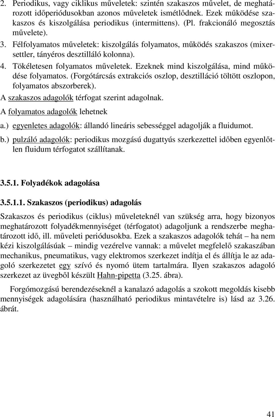 Ezeknek mind kiszolgálása, mind működése folyamatos. (Forgótárcsás extrakciós oszlop, desztilláció töltött oszlopon, folyamatos abszorberek). A szakaszos adagolók térfogat szerint adagolnak.