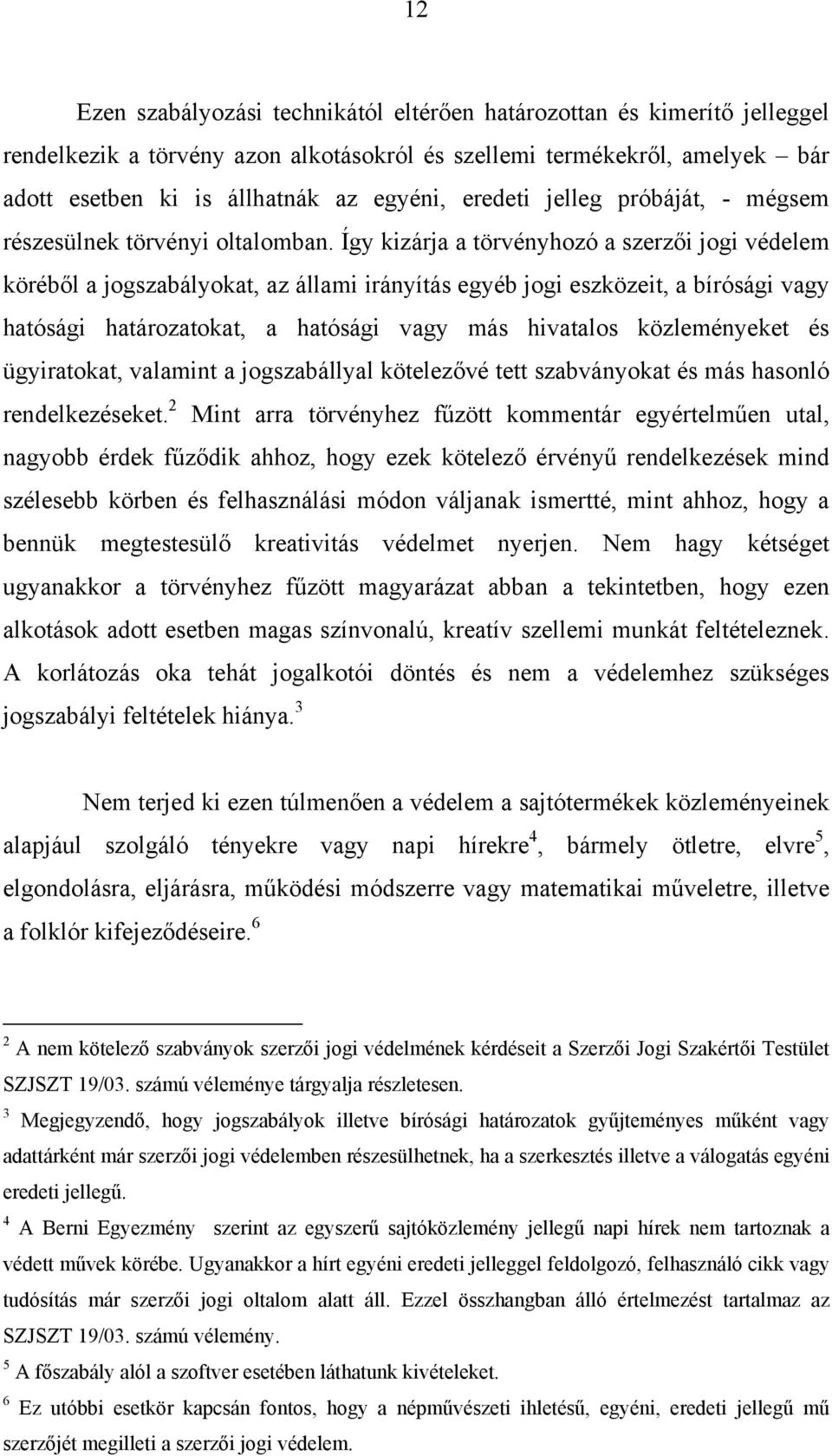 Így kizárja a törvényhozó a szerzői jogi védelem köréből a jogszabályokat, az állami irányítás egyéb jogi eszközeit, a bírósági vagy hatósági határozatokat, a hatósági vagy más hivatalos