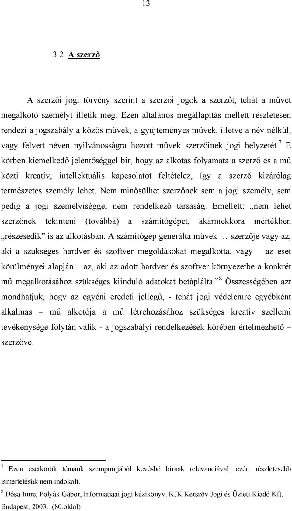 helyzetét. 7 E körben kiemelkedő jelentőséggel bír, hogy az alkotás folyamata a szerző és a mű közti kreatív, intellektuális kapcsolatot feltételez, így a szerző kizárólag természetes személy lehet.