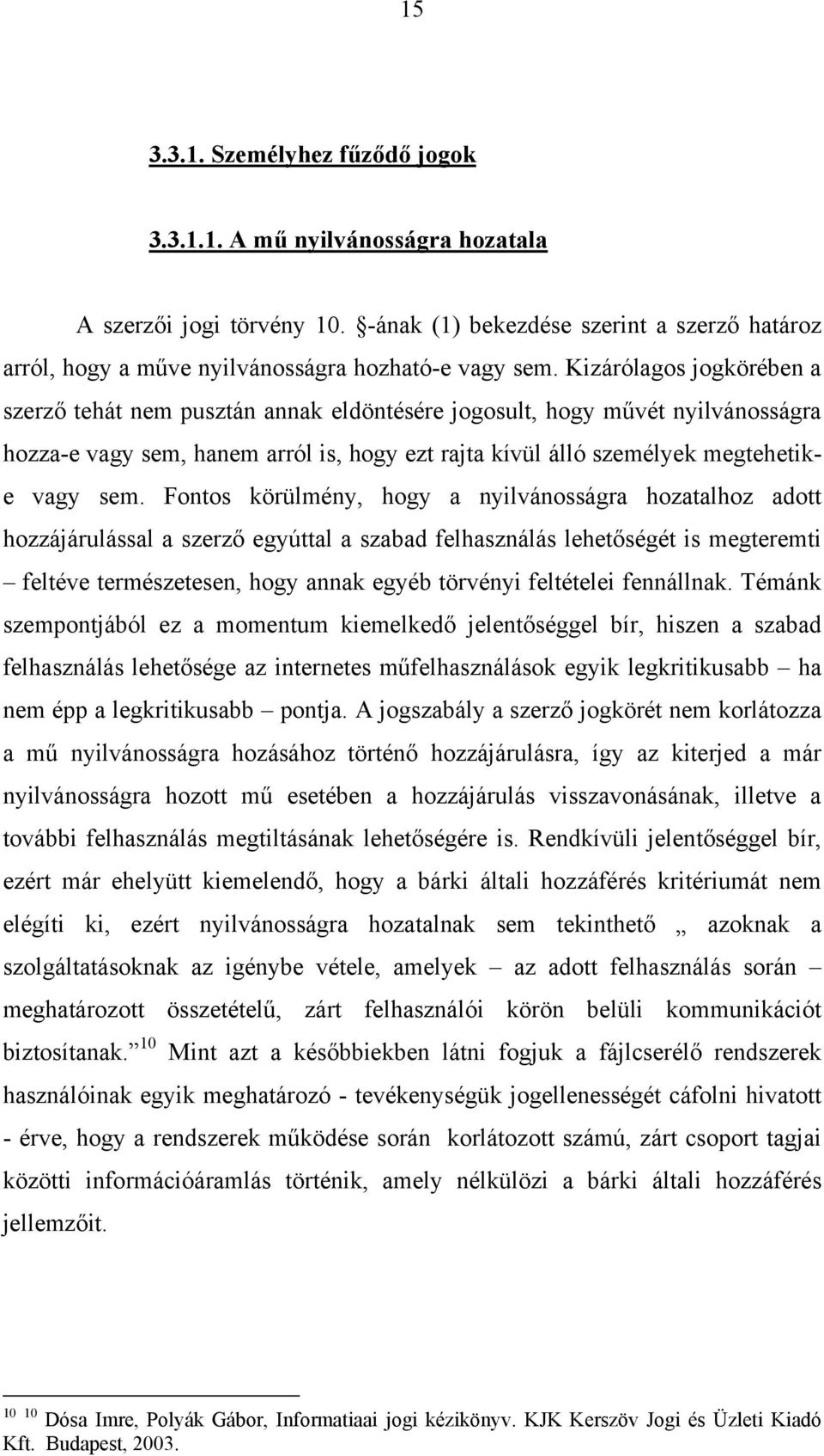 Fontos körülmény, hogy a nyilvánosságra hozatalhoz adott hozzájárulással a szerző egyúttal a szabad felhasználás lehetőségét is megteremti feltéve természetesen, hogy annak egyéb törvényi feltételei