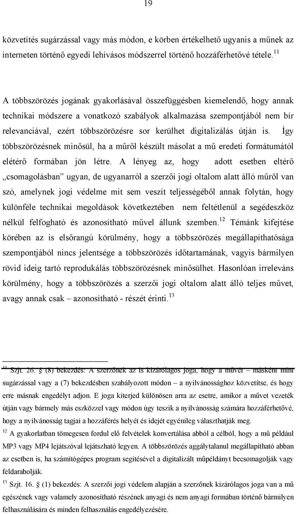 kerülhet digitalizálás útján is. Így többszörözésnek minősül, ha a műről készült másolat a mű eredeti formátumától elétérő formában jön létre.