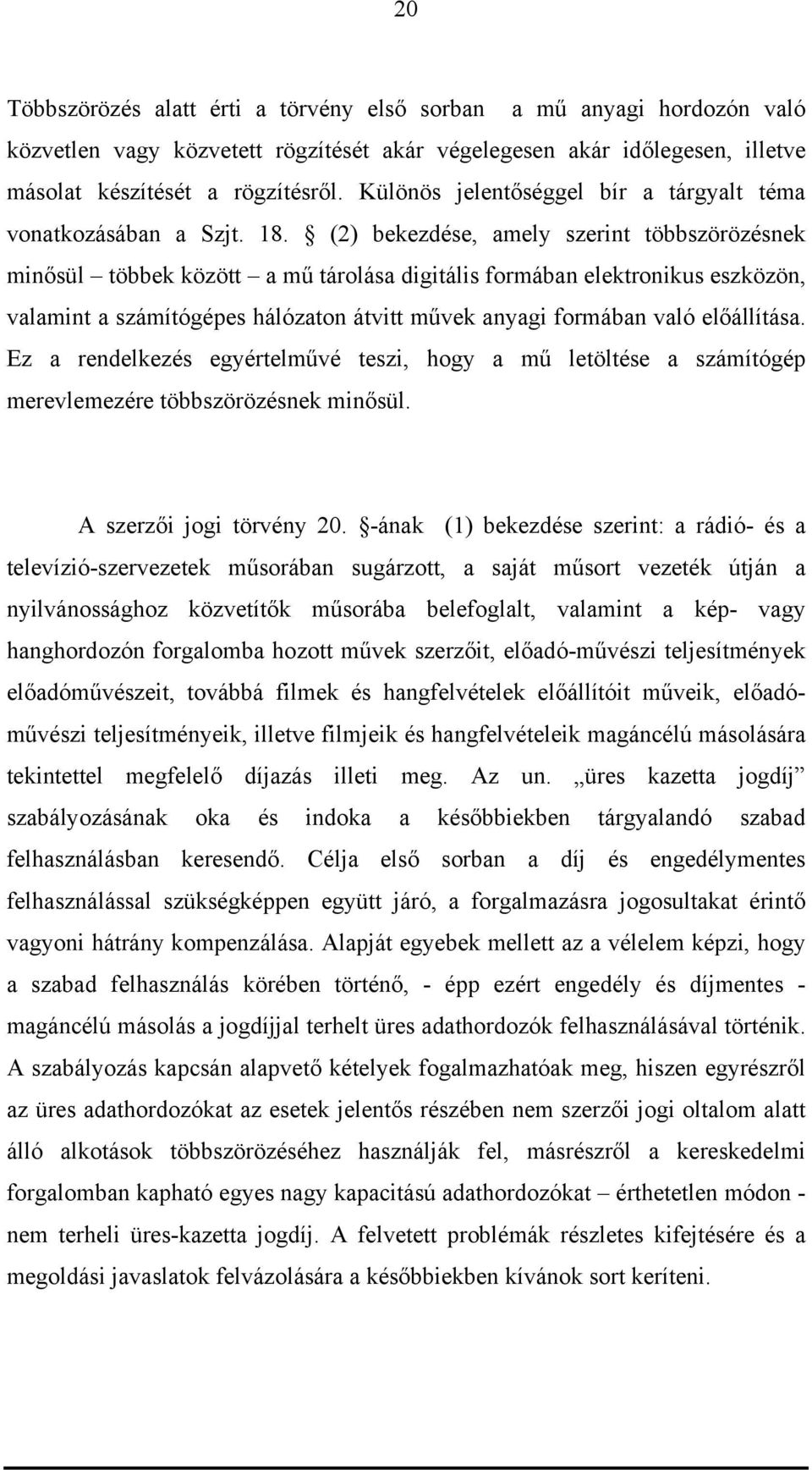 (2) bekezdése, amely szerint többszörözésnek minősül többek között a mű tárolása digitális formában elektronikus eszközön, valamint a számítógépes hálózaton átvitt művek anyagi formában való