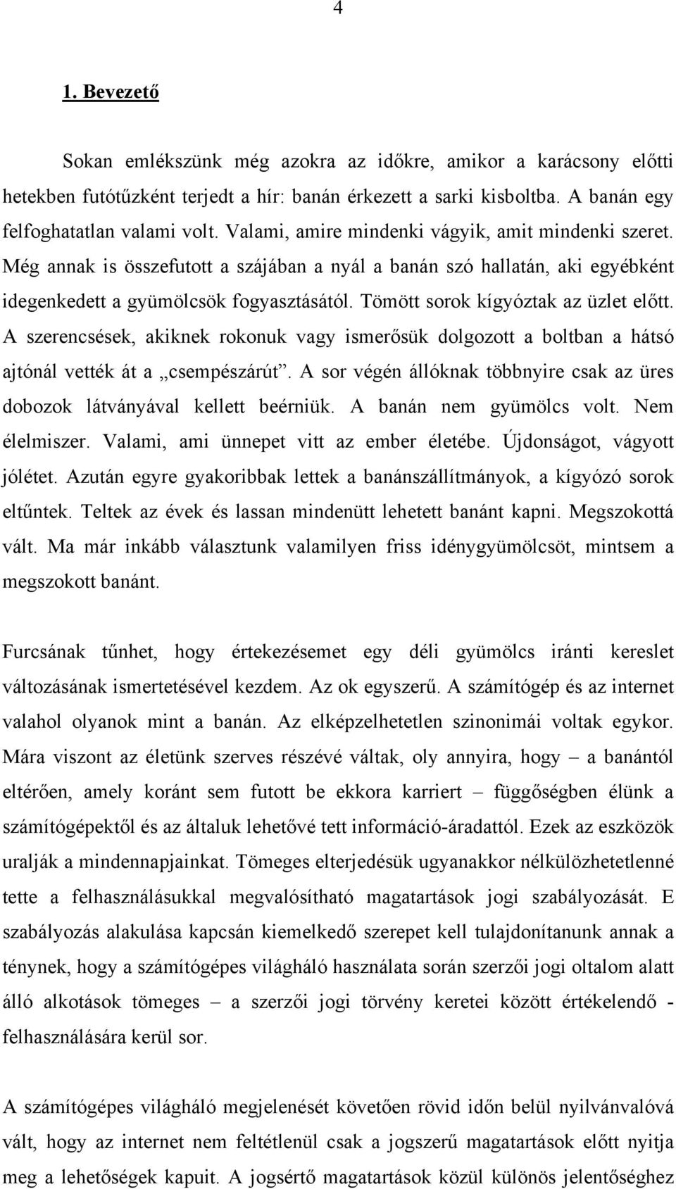 Tömött sorok kígyóztak az üzlet előtt. A szerencsések, akiknek rokonuk vagy ismerősük dolgozott a boltban a hátsó ajtónál vették át a csempészárút.