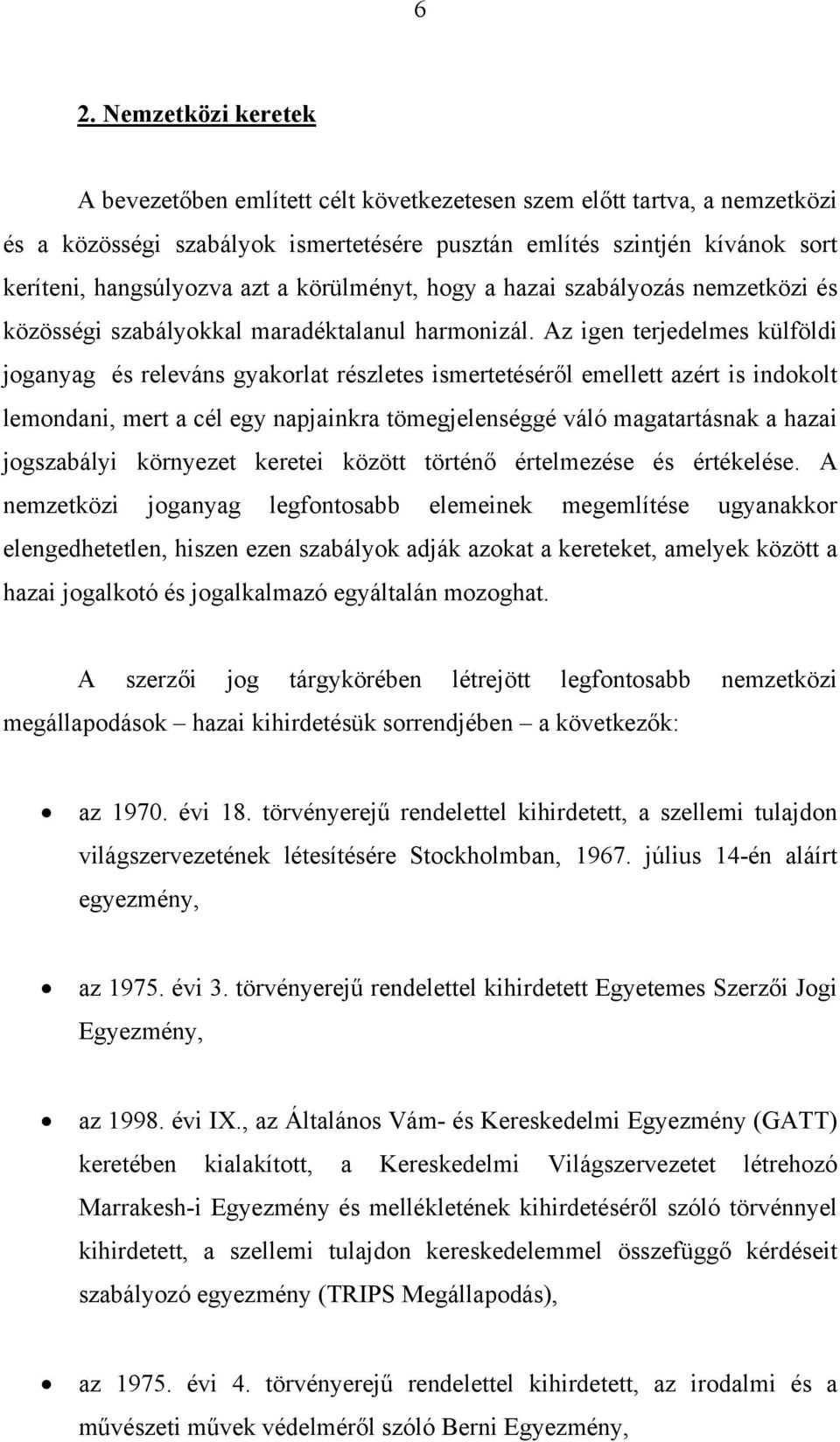 Az igen terjedelmes külföldi joganyag és releváns gyakorlat részletes ismertetéséről emellett azért is indokolt lemondani, mert a cél egy napjainkra tömegjelenséggé váló magatartásnak a hazai